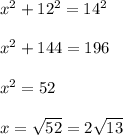 x^2 +12^2 = 14^2 \\  \\ x^2 +144 = 196 \\  \\ x^2 = 52 \\  \\ x = \sqrt{52} = 2 \sqrt{13}