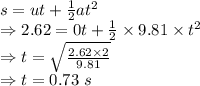 s=ut+\frac{1}{2}at^2\\\Rightarrow 2.62=0t+\frac{1}{2}\times 9.81\times t^2\\\Rightarrow t=\sqrt{\frac{2.62\times 2}{9.81}}\\\Rightarrow t=0.73\ s