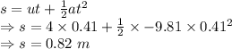 s=ut+\frac{1}{2}at^2\\\Rightarrow s=4\times 0.41+\frac{1}{2}\times -9.81\times 0.41^2\\\Rightarrow s=0.82\ m