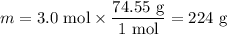 m = \text{3.0 mol} \times \dfrac{\text{74.55 g}}{\text{1 mol}}= \text{224 g}
