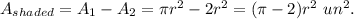 A_{shaded}=A_1-A_2=\pi r^2-2r^2=(\pi -2)r^2\ un^2.