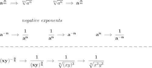 \bf a^{\frac{{ n}}{{ m}}} \implies  \sqrt[{ m}]{a^{ n}} \qquad \qquad&#10;\sqrt[{ m}]{a^{ n}}\implies a^{\frac{{ n}}{{ m}}}&#10;\\\\\\&#10;\left.\qquad \qquad \right.\textit{negative exponents}\\\\&#10;a^{-{ n}} \implies \cfrac{1}{a^{ n}}&#10;\qquad \qquad&#10;\cfrac{1}{a^{ n}}\implies a^{-{ n}}&#10;\qquad \qquad &#10;a^{{{  n}}}\implies \cfrac{1}{a^{-{{  n}}}}\\\\&#10;-------------------------------\\\\&#10;(xy)^{-\frac{3}{4}}\implies \cfrac{1}{(xy)^{\frac{3}{4}}}\implies \cfrac{1}{\sqrt[4]{(xy)^3}}\implies \cfrac{1}{\sqrt[4]{x^3y^3}}
