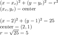 (x-x_c)^2+(y-y_c)^2=r^2\\&#10;(x_c,y_c) - \text{center}\\\\&#10;(x-2)^2+(y-1)^2=25\\&#10;\text{center}=(2,1)\\&#10;r=\sqrt{25}=5