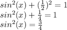 sin^2(x) + ( \frac{1}{2} )^2 = 1 \\ sin^2(x) + \frac{1}{4} = 1 \\ sin^2(x)  =  \frac{3}{4}