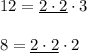 12=\underline{2\cdot 2}\cdot 3\\ \\8=\underline{2\cdot 2}\cdot 2