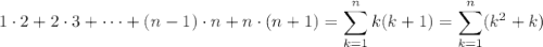 1\cdot2+2\cdot3+\cdots+(n-1)\cdot n+n\cdot(n+1)=\displaystyle\sum_{k=1}^nk(k+1)=\sum_{k=1}^n(k^2+k)