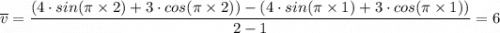 \overline v= \dfrac{(4 \cdot sin(\pi \times 2) + 3\cdot cos(\pi \times 2)) - (4 \cdot sin(\pi \times 1) + 3\cdot cos(\pi \times 1)) }{2 - 1}  = 6