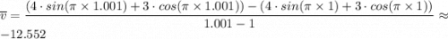 \overline v= \dfrac{(4 \cdot sin(\pi \times 1.001) + 3\cdot cos(\pi \times 1.001)) - (4 \cdot sin(\pi \times 1) + 3\cdot cos(\pi \times 1)) }{1.001 - 1}  \approx -12.552