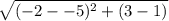 \sqrt{( - 2  -  - 5) {}^{2} + (3 - 1) }