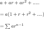 a+ar+ar^2+.....\\\\=a(1+r+r^2+....)\\\\=\sum ar^{n-1}