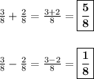 \frac{3}{8} + \frac{2}{8} =  \frac{3+2}{8} =\boxed{\bf{\frac{5}{8}}}\\\\\\ \frac{3}{8} - \frac{2}{8} =  \frac{3-2}{8} =\boxed{\bf{\frac{1}{8}}}&#10;