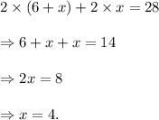 2\times(6+x)+2\times x=28\\\\\Rightarrow 6+x+x=14\\\\\Rightarrow 2x=8\\\\\Rightarrow x=4.