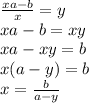 \frac{xa-b}x=y\\&#10;xa-b=xy\\&#10;xa-xy=b\\&#10;x(a-y)=b\\&#10;x=\frac{b}{a-y}