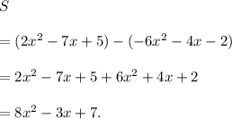 S\\\\=(2x^2-7x+5)-(-6x^2-4x-2)\\\\=2x^2-7x+5+6x^2+4x+2\\\\=8x^2-3x+7.
