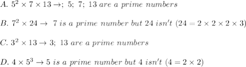 A.\ 5^2\times7\times13\to;\ 5;\ 7;\ 13\ are\ a\ prime\ numbers\\\\B.\ 7^2\times24\to\ 7\ is\ a\ prime\ number\ but\ 24\ isn't\ (24=2\times2\times2\times3)\\\\C.\ 3^2\times13\to 3;\ 13\ are\ a\ prime\ numbers\\\\D.\ 4\times5^3\to 5\ is\ a\ prime\ number\ but\ 4\ isn't\ (4=2\times2)