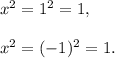 x^2=1^2=1,\\\\x^2=(-1)^2=1.
