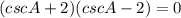 (cscA+2)(cscA-2)=0