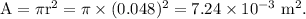 \rm A = \pi r^2 = \pi \times (0.048)^2 = 7.24\times 10^{-3}\ m^2.