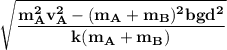 \mathbf{\sqrt{ \dfrac{m_A^2v_A^2-(m_A+m_B) ^2bgd^2}{k(m_A+m_B)}}}