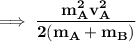 \mathbf{\implies\dfrac{m_A^2v_A^2}{2(m_A+m_B)} }