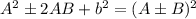 A^2\pm 2AB+b^2=(A\pm B)^2