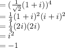 =(\frac{1}{\sqrt{2}}(1+i))^4\\=\frac{1}{4}(1+i)^2(i+i)^2\\=\frac{1}{4}(2i)(2i)\\=i^2\\=-1