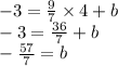 - 3 =  \frac{9}{7}  \times 4 + b \\  - 3 =  \frac{36}{7}  + b \\  -  \frac{57}{7}  = b