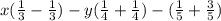 x(\frac{1}{3} -\frac{1}{3})-y(\frac{1}{4} +\frac{1}{4})-(\frac{1}{5}+ \frac{3}{5})