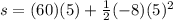 s=(60)(5)+\frac{1}{2}(-8)(5)^{2}