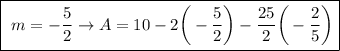 \boxed{ \ m = -\frac{5}{2} \rightarrow A = 10 - 2\bigg(-\frac{5}{2}\bigg) - \frac{25}{2}\bigg(-\frac{2}{5}\bigg)} \ }