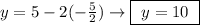 y = 5 - 2(-\frac{5}{2}) \rightarrow \boxed{ \ y = 10 \ }