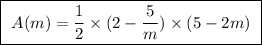 \boxed{ \ A(m) = \frac{1}{2} \times (2 - \frac{5}{m}) \times (5 - 2m) \ }