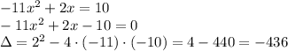 -11x^2+2x=10\\&#10;-11x^2+2x-10=0\\&#10;\Delta=2^2-4\cdot(-11)\cdot(-10)=4-440=-436