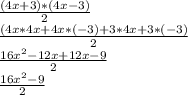 \frac{(4x+3)*(4x-3)}{2}\\\frac{(4x*4x + 4x*(-3) + 3*4x + 3*(-3)}{2}\\\frac{16x^2-12x+12x-9}{2}\\\frac{16x^2-9}{2}\\
