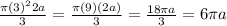 \frac{\pi({3})^{2}2a}{3} = \frac{\pi(9)(2a)}{3}  =  \frac{18\pi a}{3} = 6\pi a