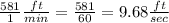 \frac{581}{1}\frac{ft}{min}=\frac{581}{60}=9.68\frac{ft}{sec}