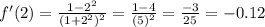 f'(2) =  \frac{1-  2^{2} }{ (1 + 2^{2} )^{2} } =  \frac{1-4}{ (5 )^{2} } =  \frac{-3}{25} = -0.12