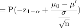 \rm = P(-z_1_-_\alpha +\dfrac{\mu_0-\mu'}{\dfrac{\sigma}{\sqrt{n} }})