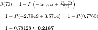 \beta(70) = 1 - P\left(-z_{0.9974}+\frac{75-70}{7/5}\right) \\  \\ =1 - P(-2.7949+3.5714)=1-P(0.7765) \\  \\ =1-0.78128\approx\bold{0.2187 }