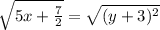 \sqrt{5x+\frac{7}{2}}=\sqrt{(y+3)^2}