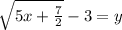 \sqrt{5x+\frac{7}{2}}-3=y