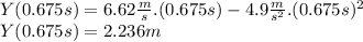 Y(0.675s) = 6.62\frac{m}{s}.(0.675s)-4.9 \frac{m}{s^{2} }  .(0.675s)^{2} \\Y(0.675s) =2.236 m