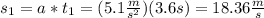 s_1=a*t_1=(5.1 \frac{m}{s^2})(3.6s)=18.36 \frac{m}{s}