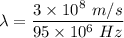 \lambda=\dfrac{3\times 10^8\ m/s}{95\times 10^6\ Hz}