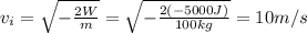 v_i = \sqrt{-\frac{2W}{m}}=\sqrt{-\frac{2(-5000 J)}{100 kg}}=10 m/s