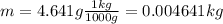 m=4.641 g \frac{1 kg}{1000 g}=0.004641 kg