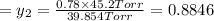 =y_2=\frac{0.78\times 45.2 Torr}{39.854 Torr}=0.8846