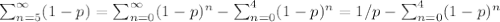 \sum_{n=5}^{\infty} (1-p) =\sum_{n=0}^{\infty} (1-p)^n -\sum_{n=0}^{4} (1-p)^n = 1/p -\sum_{n=0}^{4} (1-p)^n