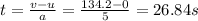 t=\frac{v-u}{a}=\frac{134.2-0}{5}=26.84 s