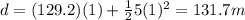 d=(129.2)(1)+\frac{1}{2}5(1)^2=131.7 m